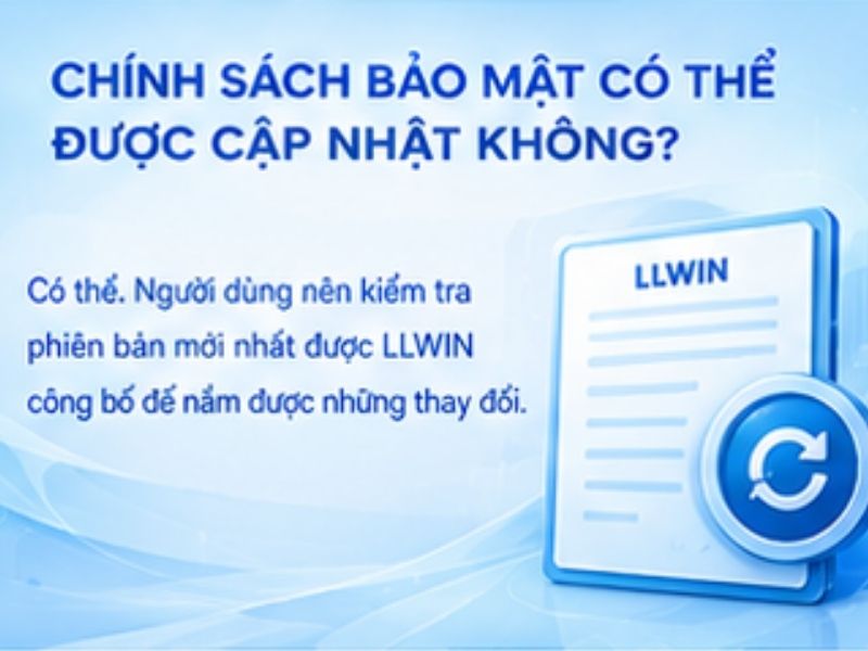 Chính sách bảo mật LLWIN có thể được cập nhật không