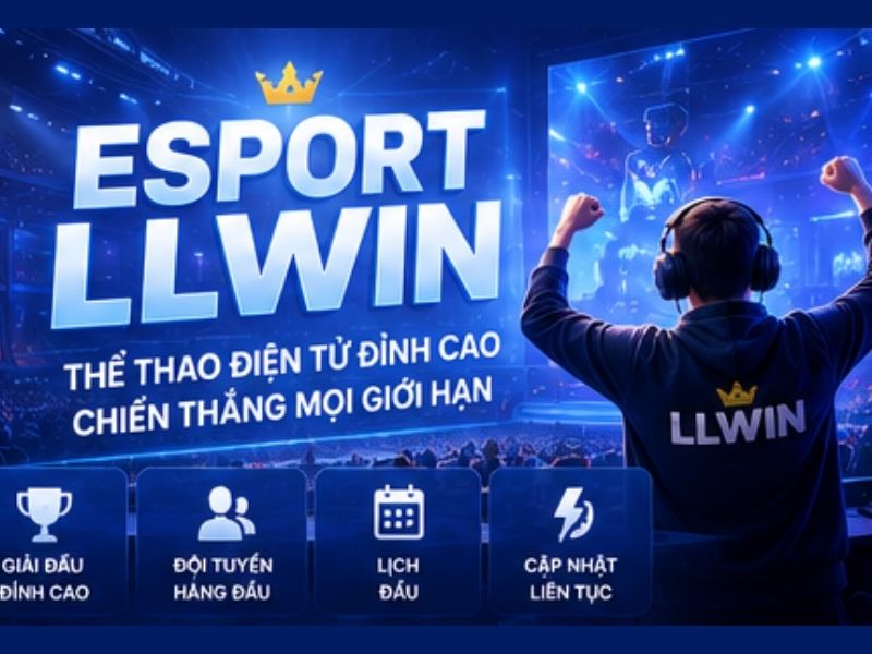 Esport LLWIN - Khám Phá Thế Giới Thể Thao Điện Tử Đa Dạng